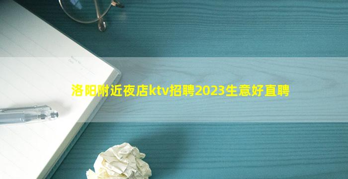洛阳附近夜店ktv招聘2023生意好直聘
